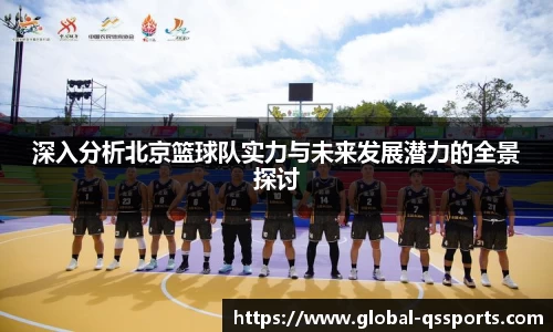 深入分析北京篮球队实力与未来发展潜力的全景探讨